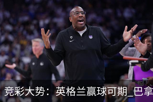 竞彩大势：英格兰赢球可期 巴拿马有望不败